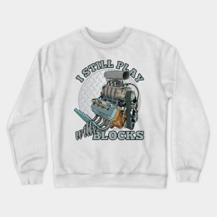 I Still Play with Blocks .... Crewneck Sweatshirt